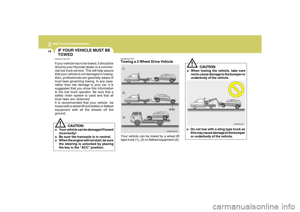 Hyundai Santa Fe 2008 User Guide 318
WHAT TO DO IN AN EMERGENCY
IF YOUR VEHICLE MUST BE
TOWEDD080A01CM-AATIf your vehicle has to be towed, it should be
done by your Hyundai dealer or a commer-
cial tow truck service. This will help a