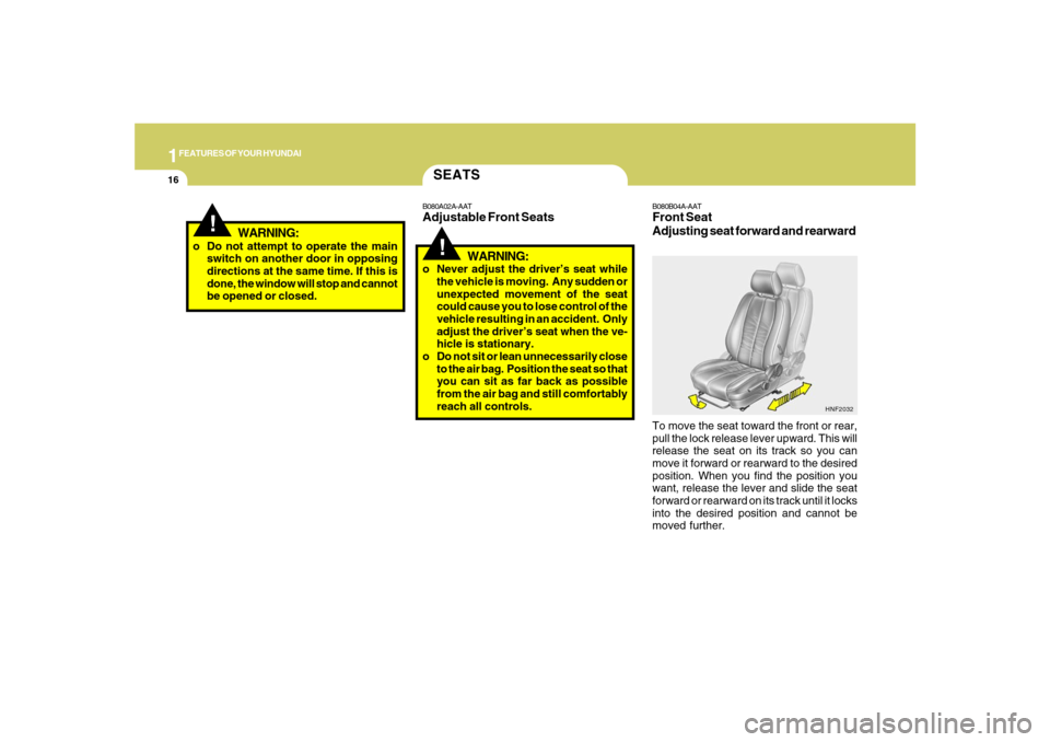 Hyundai Santa Fe 2008 Owners Guide 1FEATURES OF YOUR HYUNDAI16
!
B080B04A-AATFront Seat
Adjusting seat forward and rearwardTo move the seat toward the front or rear,
pull the lock release lever upward. This will
release the seat on its