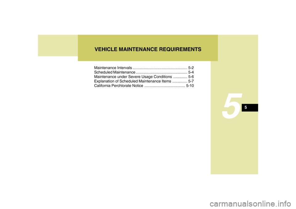 Hyundai Santa Fe 2008 Owners Manual 5
Maintenance Intervals ................................................... 5-2
Scheduled Maintenance ................................................ 5-4
Maintenance under Severe Usage Conditions ... Hyundai Santa Fe 2008 Owners Manual 5
Maintenance Intervals ................................................... 5-2
Scheduled Maintenance ................................................ 5-4
Maintenance under Severe Usage Conditions ...