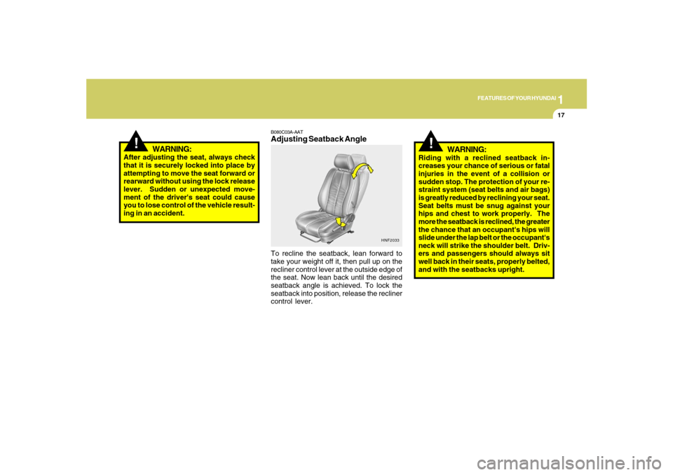 Hyundai Santa Fe 2008  Owners Manual 1
FEATURES OF YOUR HYUNDAI
17
HNF2033
B080C03A-AATAdjusting Seatback AngleTo recline the seatback, lean forward to
take your weight off it, then pull up on the
recliner control lever at the outside ed