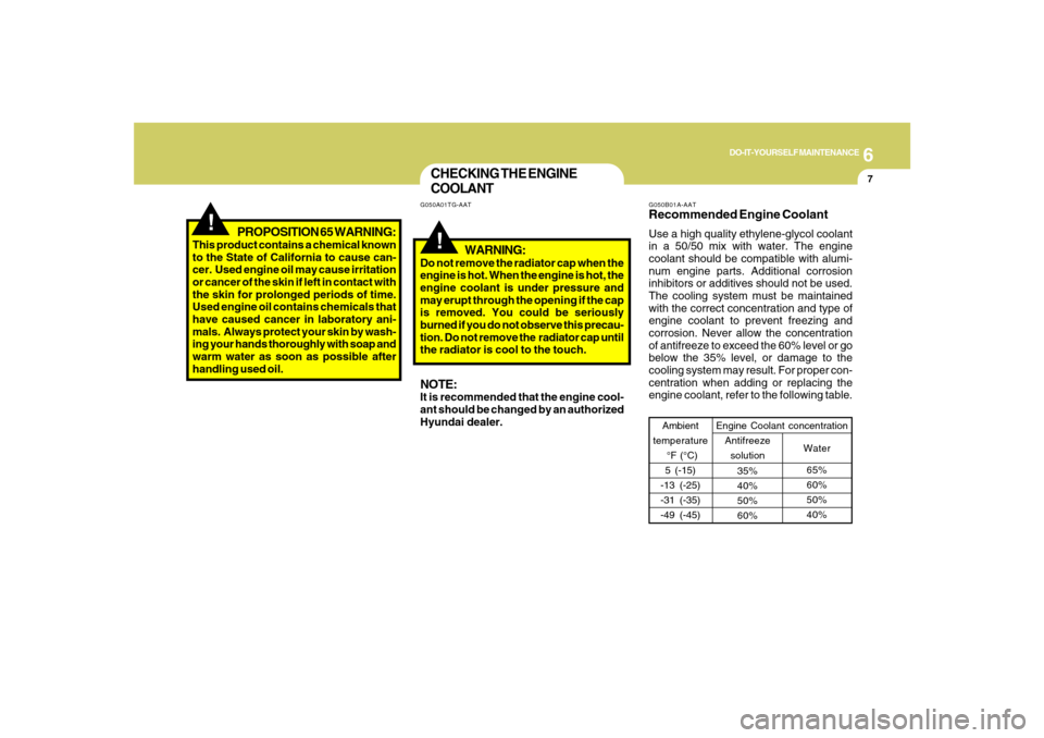 Hyundai Santa Fe 2008  Owners Manual 6
DO-IT-YOURSELF MAINTENANCE
7
!
PROPOSITION 65 WARNING:
This product contains a chemical known
to the State of California to cause can-
cer.  Used engine oil may cause irritation
or cancer of the ski