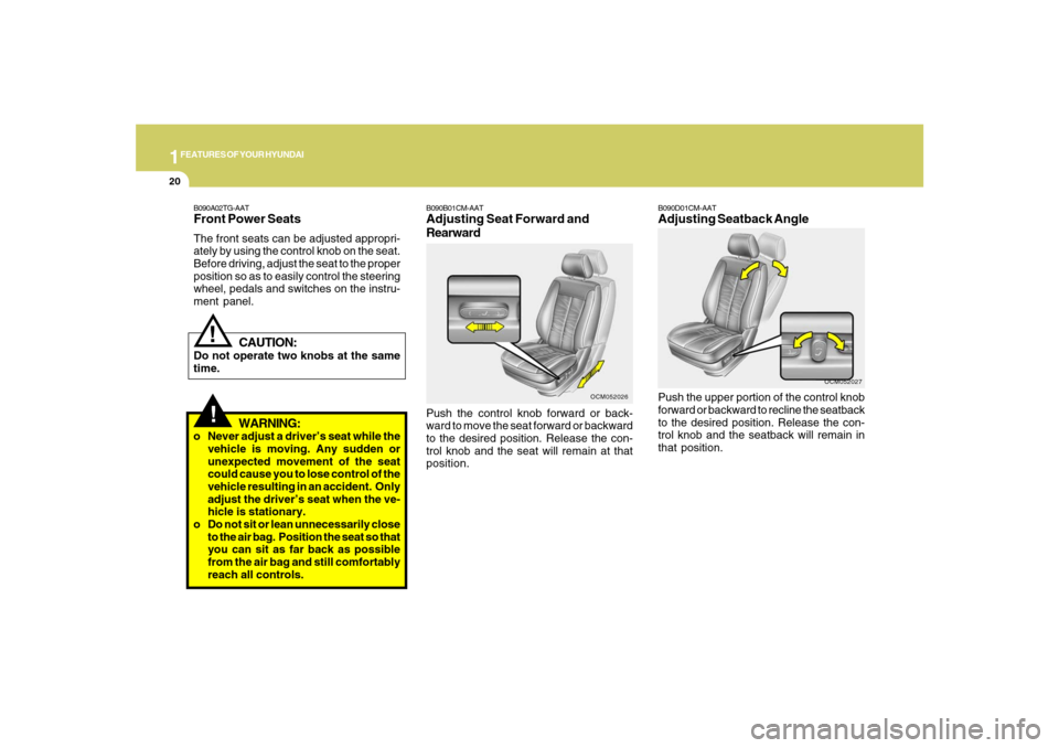 Hyundai Santa Fe 2008 Owners Guide 1FEATURES OF YOUR HYUNDAI20
!
B090A02TG-AATFront Power SeatsThe front seats can be adjusted appropri-
ately by using the control knob on the seat.
Before driving, adjust the seat to the proper
positio Hyundai Santa Fe 2008 Owners Guide 1FEATURES OF YOUR HYUNDAI20
!
B090A02TG-AATFront Power SeatsThe front seats can be adjusted appropri-
ately by using the control knob on the seat.
Before driving, adjust the seat to the proper
positio