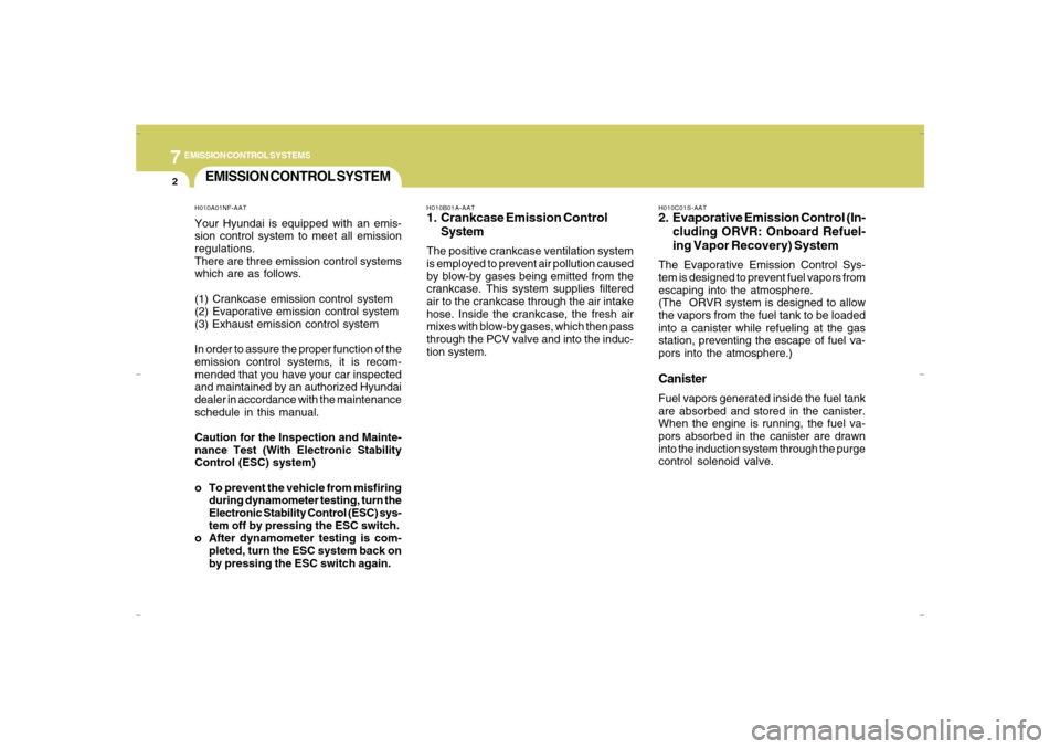 Hyundai Santa Fe 2008  Owners Manual 7
EMISSION CONTROL SYSTEMS2
EMISSION CONTROL SYSTEM
H010B01A-AAT1. Crankcase Emission Control
SystemThe positive crankcase ventilation system
is employed to prevent air pollution caused
by blow-by gas