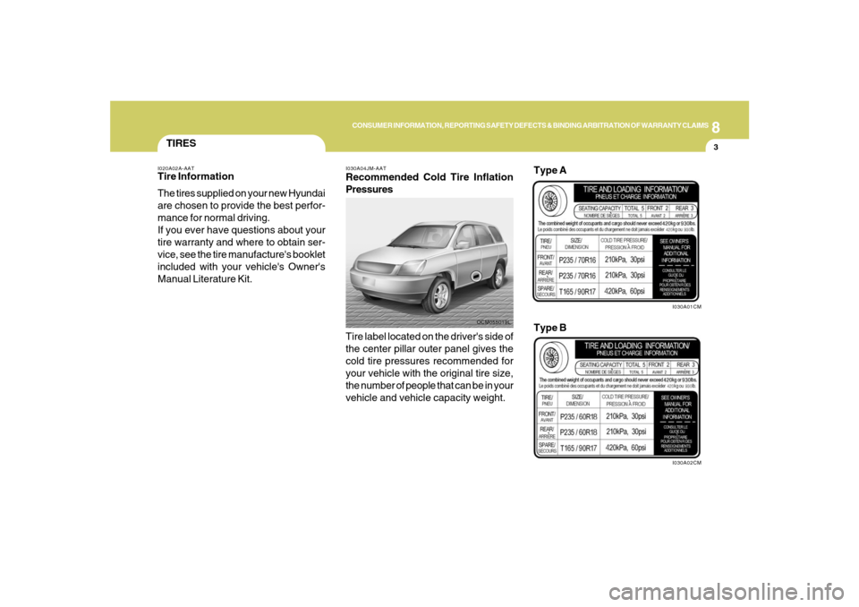 Hyundai Santa Fe 2008 Owners Manual 8
CONSUMER INFORMATION, REPORTING SAFETY DEFECTS & BINDING ARBITRATION OF WARRANTY CLAIMS
3
TIRES
I030A04JM-AATRecommended Cold Tire Inflation
Pressures
I020A02A-AATTire Information
The tires supplied Hyundai Santa Fe 2008 Owners Manual 8
CONSUMER INFORMATION, REPORTING SAFETY DEFECTS & BINDING ARBITRATION OF WARRANTY CLAIMS
3
TIRES
I030A04JM-AATRecommended Cold Tire Inflation
Pressures
I020A02A-AATTire Information
The tires supplied