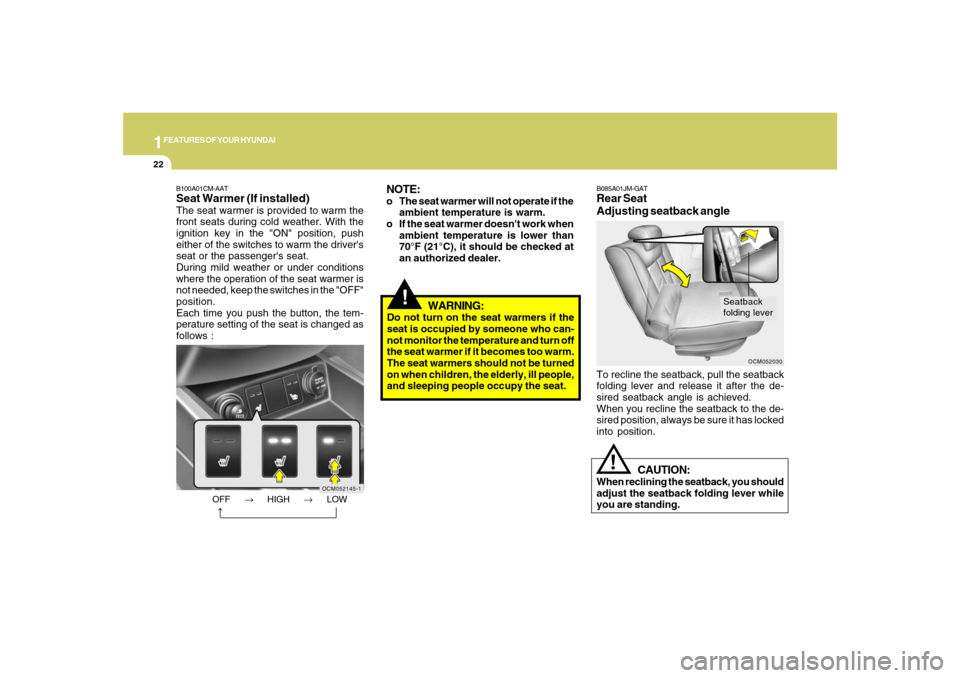 Hyundai Santa Fe 2008 Owners Guide 1FEATURES OF YOUR HYUNDAI22
!
WARNING:
Do not turn on the seat warmers if the
seat is occupied by someone who can-
not monitor the temperature and turn off
the seat warmer if it becomes too warm.
The 