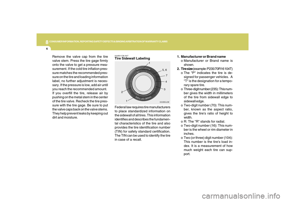 Hyundai Santa Fe 2008  Owners Manual 8
CONSUMER INFORMATION, REPORTING SAFETY DEFECTS & BINDING ARBITRATION OF WARRANTY CLAIMS6
1. Manufacturer or Brand name
o Manufacturer or Brand name is
shown.
2. Tire size (example: P235/70R16 104T)
