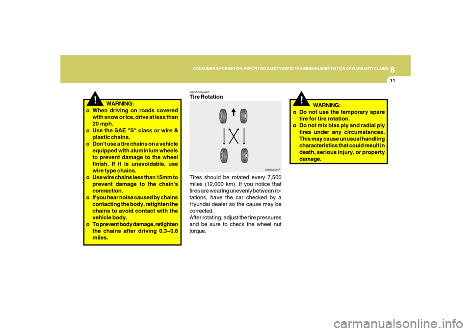 Hyundai Santa Fe 2008  Owners Manual 8
CONSUMER INFORMATION, REPORTING SAFETY DEFECTS & BINDING ARBITRATION OF WARRANTY CLAIMS
11
!
WARNING:
o When driving on roads covered
with snow or ice, drive at less than
20 mph.
o Use the SAE "S" c