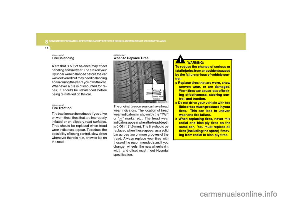 Hyundai Santa Fe 2008 Owners Manual 8
CONSUMER INFORMATION, REPORTING SAFETY DEFECTS & BINDING ARBITRATION OF WARRANTY CLAIMS
12
I090A03A-AATWhen to Replace Tires
Tread wear
indicator
The original tires on your car have tread
wear indic Hyundai Santa Fe 2008 Owners Manual 8
CONSUMER INFORMATION, REPORTING SAFETY DEFECTS & BINDING ARBITRATION OF WARRANTY CLAIMS
12
I090A03A-AATWhen to Replace Tires
Tread wear
indicator
The original tires on your car have tread
wear indic