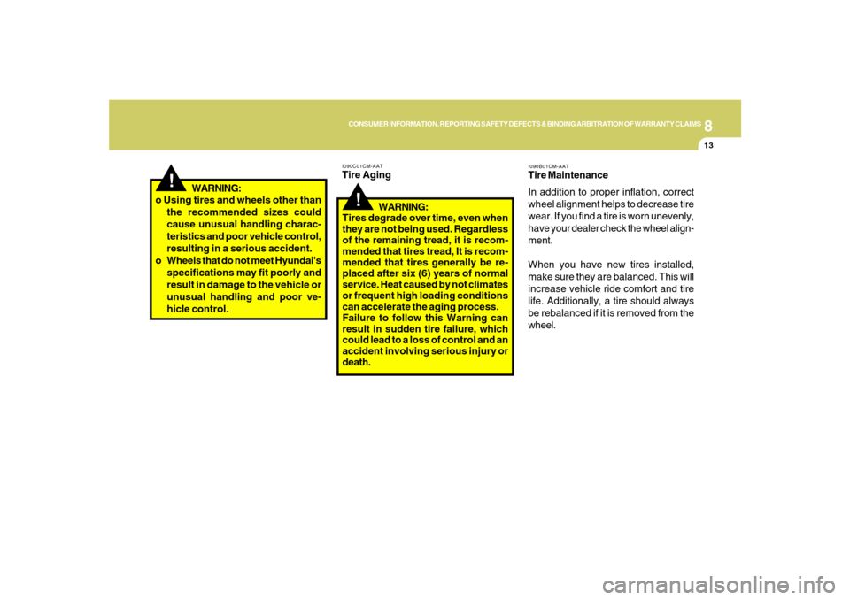 Hyundai Santa Fe 2008  Owners Manual 8
CONSUMER INFORMATION, REPORTING SAFETY DEFECTS & BINDING ARBITRATION OF WARRANTY CLAIMS
13
!
o Using tires and wheels other than
the recommended sizes could
cause unusual handling charac-
teristics 