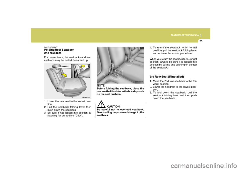 Hyundai Santa Fe 2008  Owners Manual 1
FEATURES OF YOUR HYUNDAI
23
OCM052032
B085B02CM-AATFolding Rear Seatback
2nd row seatFor convenience, the seatbacks and seat
cushions may be folded down and up.
1. Lower the headrest to the lowest p