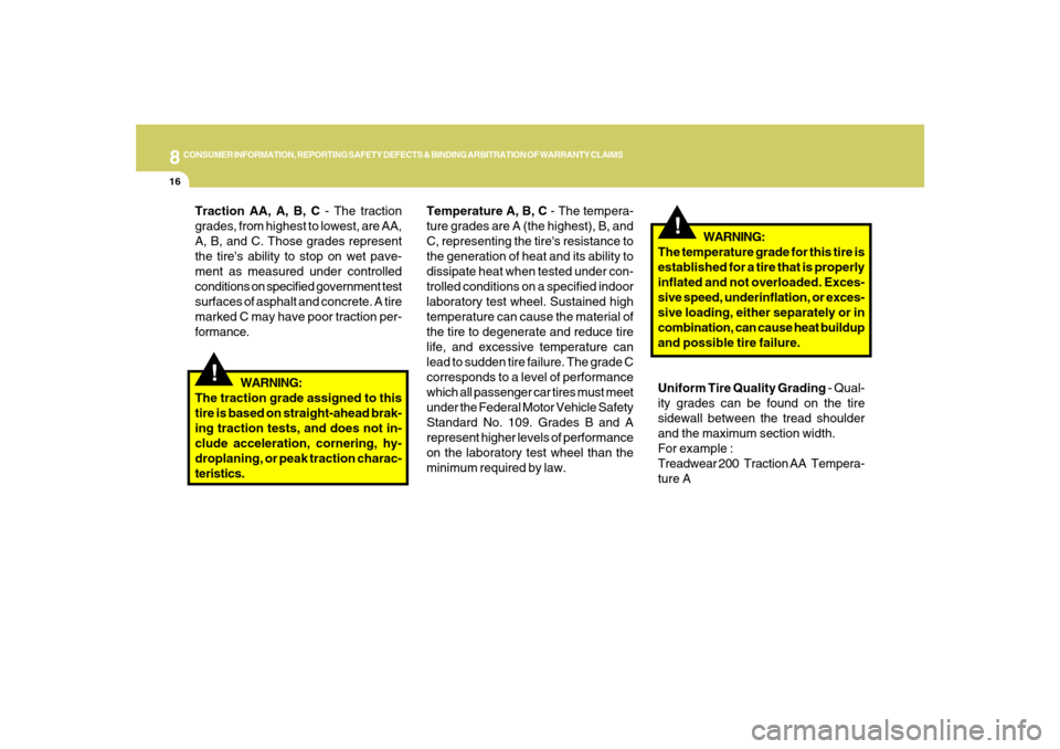 Hyundai Santa Fe 2008  Owners Manual 8
CONSUMER INFORMATION, REPORTING SAFETY DEFECTS & BINDING ARBITRATION OF WARRANTY CLAIMS
16
!
WARNING:
The temperature grade for this tire is
established for a tire that is properly
inflated and not 