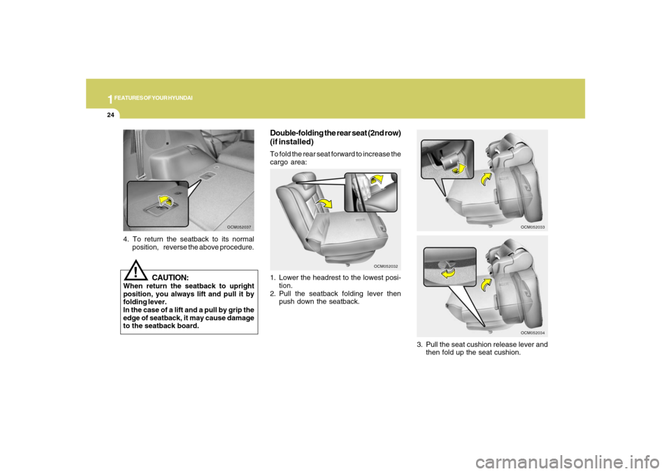Hyundai Santa Fe 2008 Owners Guide 1FEATURES OF YOUR HYUNDAI24
Double-folding the rear seat (2nd row)
(if installed)To fold the rear seat forward to increase the
cargo area:
4. To return the seatback to its normal
position, reverse Hyundai Santa Fe 2008 Owners Guide 1FEATURES OF YOUR HYUNDAI24
Double-folding the rear seat (2nd row)
(if installed)To fold the rear seat forward to increase the
cargo area:
4. To return the seatback to its normal
position, reverse
