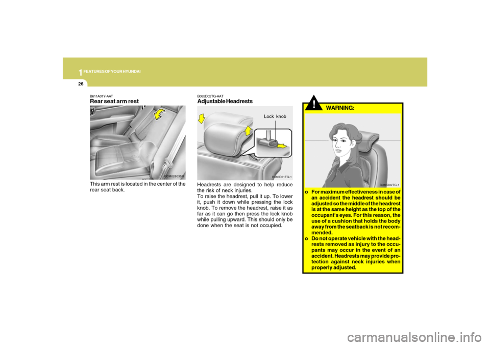 Hyundai Santa Fe 2008 Owners Guide 1FEATURES OF YOUR HYUNDAI26
!
WARNING:
B080D02TG-1
o For maximum effectiveness in case of
an accident the headrest should be
adjusted so the middle of the headrest
is at the same height as the top of Hyundai Santa Fe 2008 Owners Guide 1FEATURES OF YOUR HYUNDAI26
!
WARNING:
B080D02TG-1
o For maximum effectiveness in case of
an accident the headrest should be
adjusted so the middle of the headrest
is at the same height as the top of