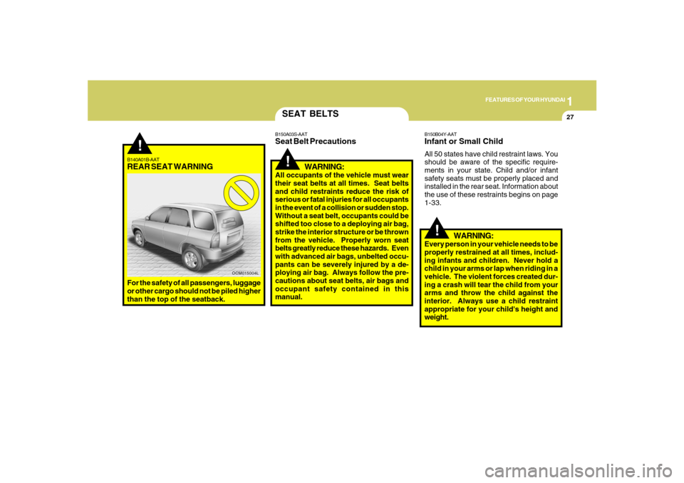 Hyundai Santa Fe 2008 Owners Guide 1
FEATURES OF YOUR HYUNDAI
27
!
B140A01B-AATREAR SEAT WARNINGFor the safety of all passengers, luggage
or other cargo should not be piled higher
than the top of the seatback.
OCM015004L
SEAT BELTS
B15