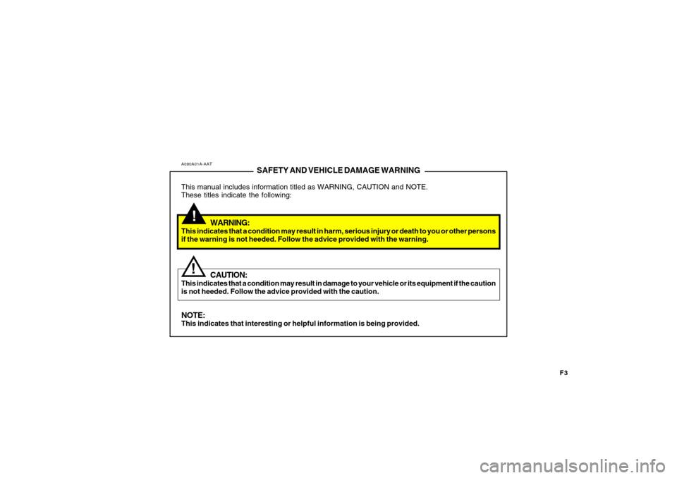 Hyundai Santa Fe 2008 Owners Manual F3
A090A01A-AAT
SAFETY AND VEHICLE DAMAGE WARNING
This manual includes information titled as WARNING, CAUTION and NOTE.
These titles indicate the following:
WARNING:
This indicates that a condition ma Hyundai Santa Fe 2008 Owners Manual F3
A090A01A-AAT
SAFETY AND VEHICLE DAMAGE WARNING
This manual includes information titled as WARNING, CAUTION and NOTE.
These titles indicate the following:
WARNING:
This indicates that a condition ma