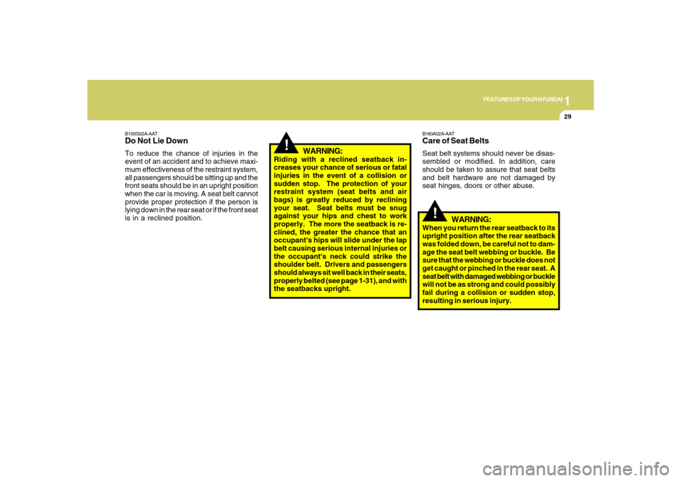 Hyundai Santa Fe 2008 Service Manual 1
FEATURES OF YOUR HYUNDAI
29
B150G02A-AATDo Not Lie DownTo reduce the chance of injuries in the
event of an accident and to achieve maxi-
mum effectiveness of the restraint system,
all passengers sho