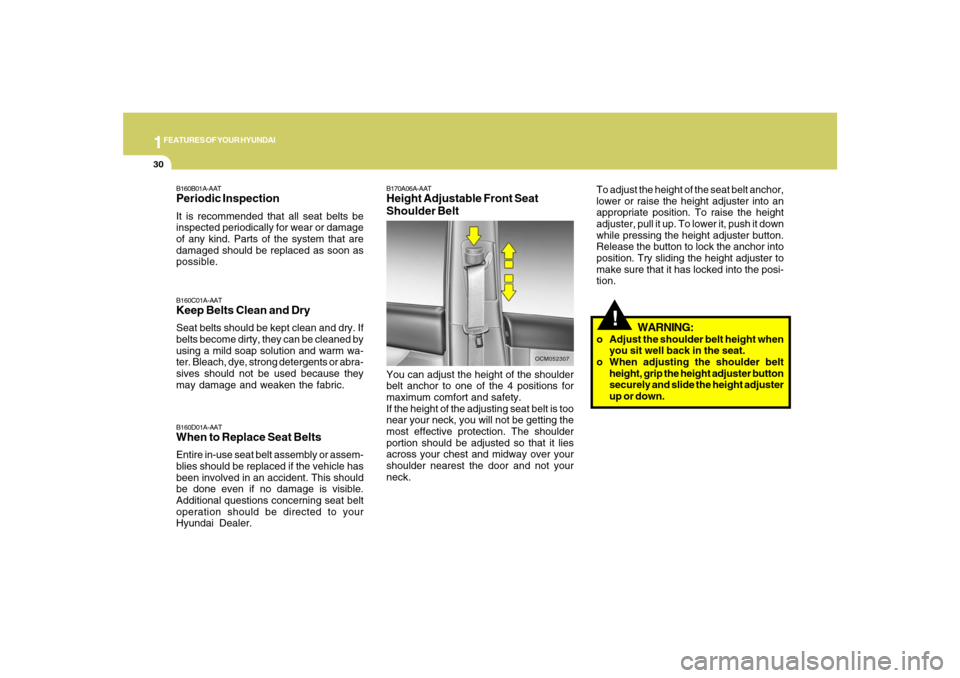 Hyundai Santa Fe 2008  Owners Manual 1FEATURES OF YOUR HYUNDAI30
!
OCM052307
B170A06A-AATHeight Adjustable Front Seat
Shoulder BeltYou can adjust the height of the shoulder
belt anchor to one of the 4 positions for
maximum comfort and sa