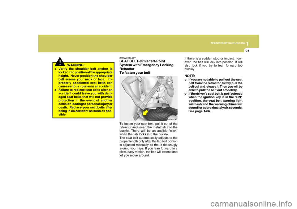 Hyundai Santa Fe 2008  Owners Manual 1
FEATURES OF YOUR HYUNDAI
31
!
WARNING:
o Verify the shoulder belt anchor is
locked into position at the appropriate
height.  Never position the shoulder
belt across your neck or face.  Im-
properly 