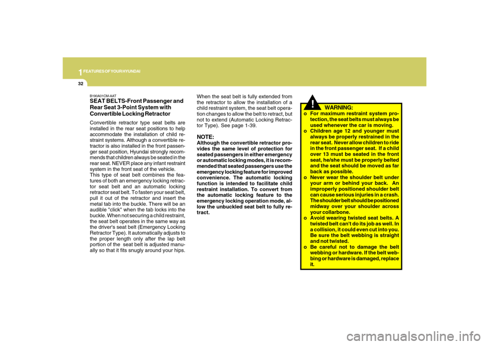 Hyundai Santa Fe 2008 Service Manual 1FEATURES OF YOUR HYUNDAI32
!
WARNING:
o For maximum restraint system pro-
tection, the seat belts must always be
used whenever the car is moving.
o Children age 12 and younger must
always be properly