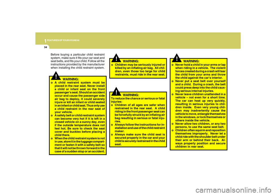 Hyundai Santa Fe 2008  Owners Manual 1FEATURES OF YOUR HYUNDAI34
!
o Never hold a child in your arms or lap
when riding in a vehicle.  The violent
forces created during a crash will tear
the child from your arms and throw
the child again