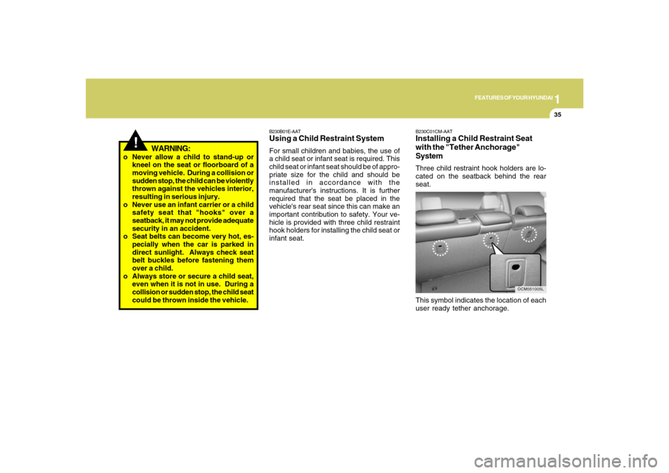 Hyundai Santa Fe 2008 Service Manual 1
FEATURES OF YOUR HYUNDAI
35
!
WARNING:
o Never allow a child to stand-up or
kneel on the seat or floorboard of a
moving vehicle. During a collision or
sudden stop, the child can be violently
thrown Hyundai Santa Fe 2008 Service Manual 1
FEATURES OF YOUR HYUNDAI
35
!
WARNING:
o Never allow a child to stand-up or
kneel on the seat or floorboard of a
moving vehicle. During a collision or
sudden stop, the child can be violently
thrown