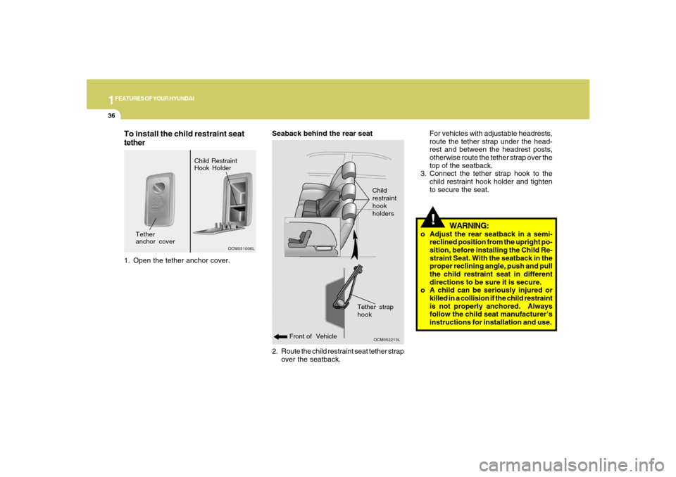 Hyundai Santa Fe 2008  Owners Manual 1FEATURES OF YOUR HYUNDAI36
2. Route the child restraint seat tether strap
over the seatback. Seaback behind the rear seat
OCM052213L
Front of  VehicleChild
restraint
hook
holders
!For vehicles with a