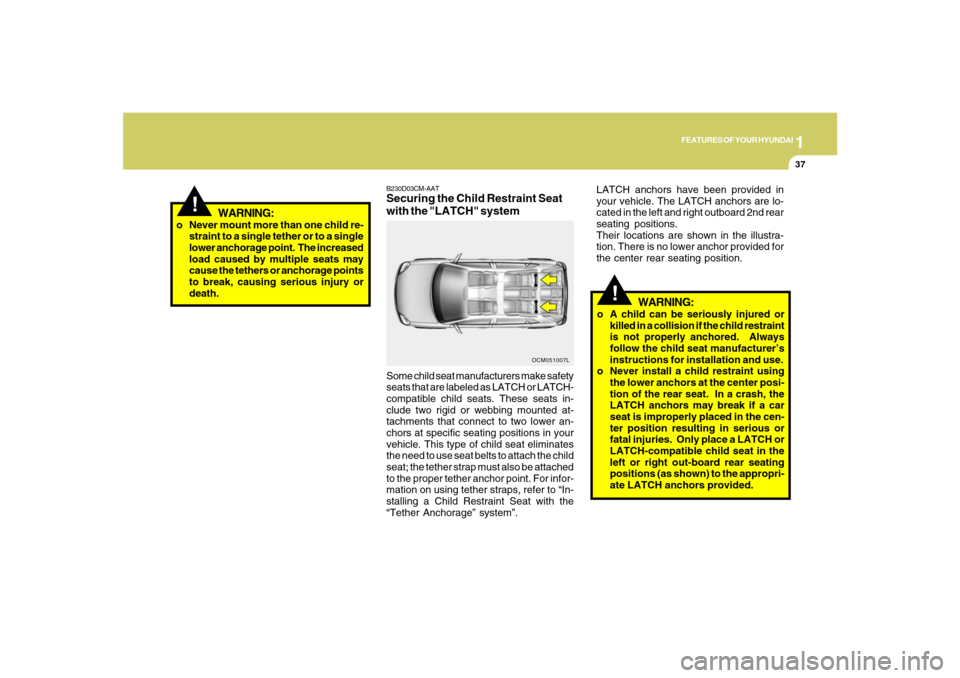 Hyundai Santa Fe 2008 Service Manual 1
FEATURES OF YOUR HYUNDAI
37
!
WARNING:
o Never mount more than one child re-
straint to a single tether or to a single
lower anchorage point. The increased
load caused by multiple seats may
cause t Hyundai Santa Fe 2008 Service Manual 1
FEATURES OF YOUR HYUNDAI
37
!
WARNING:
o Never mount more than one child re-
straint to a single tether or to a single
lower anchorage point. The increased
load caused by multiple seats may
cause t