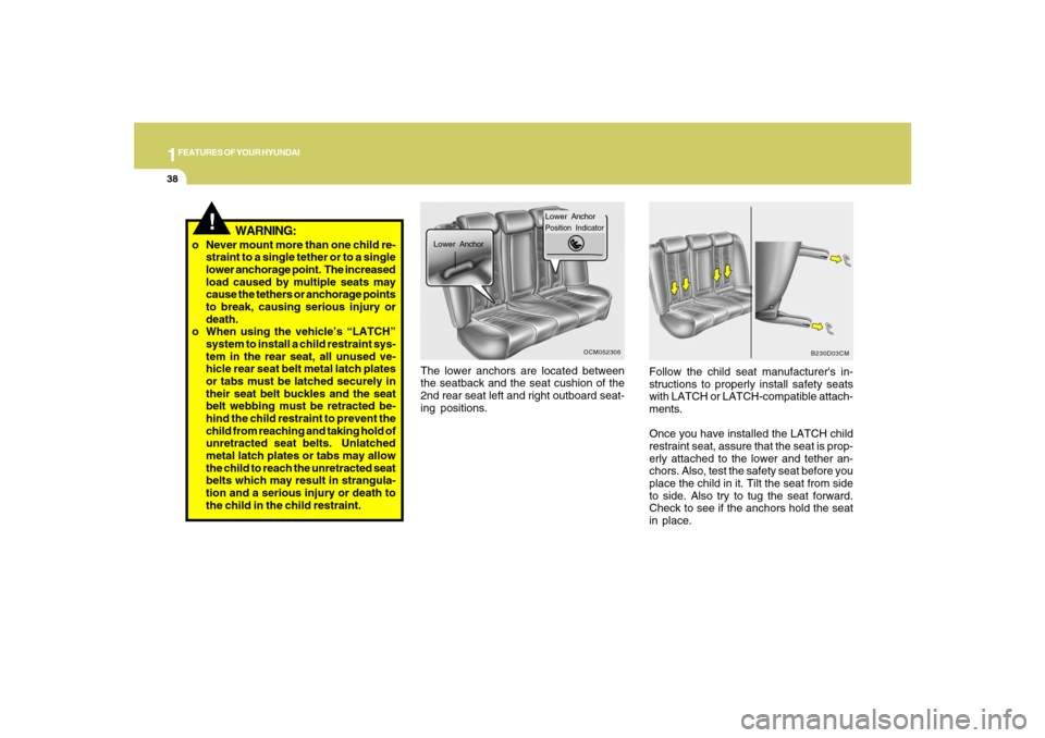 Hyundai Santa Fe 2008 Service Manual 1FEATURES OF YOUR HYUNDAI38
The lower anchors are located between
the seatback and the seat cushion of the
2nd rear seat left and right outboard seat-
ing positions.Follow the child seat manufacturer Hyundai Santa Fe 2008 Service Manual 1FEATURES OF YOUR HYUNDAI38
The lower anchors are located between
the seatback and the seat cushion of the
2nd rear seat left and right outboard seat-
ing positions.Follow the child seat manufacturer