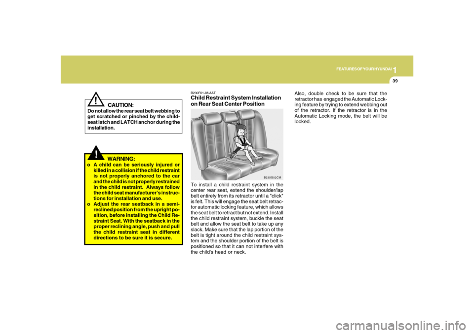 Hyundai Santa Fe 2008 Workshop Manual 1
FEATURES OF YOUR HYUNDAI
39
!
WARNING:
o A child can be seriously injured or
killed in a collision if the child restraint
is not properly anchored to the car
and the child is not properly restrained Hyundai Santa Fe 2008 Workshop Manual 1
FEATURES OF YOUR HYUNDAI
39
!
WARNING:
o A child can be seriously injured or
killed in a collision if the child restraint
is not properly anchored to the car
and the child is not properly restrained