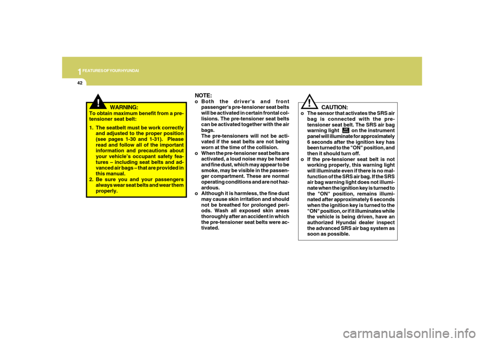 Hyundai Santa Fe 2008  Owners Manual 1FEATURES OF YOUR HYUNDAI42
NOTE:o Both the drivers and front
passengers pre-tensioner seat belts
will be activated in certain frontal col-
lisions. The pre-tensioner seat belts
can be activated tog