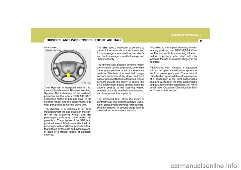 Hyundai Santa Fe 2008 Workshop Manual 1
FEATURES OF YOUR HYUNDAI
45
The SRS uses a collection of sensors to
gather information about the drivers and
front passengers seat position, the drivers
and front passengers seat belt usage and
Hyundai Santa Fe 2008 Workshop Manual 1
FEATURES OF YOUR HYUNDAI
45
The SRS uses a collection of sensors to
gather information about the drivers and
front passengers seat position, the drivers
and front passengers seat belt usage and