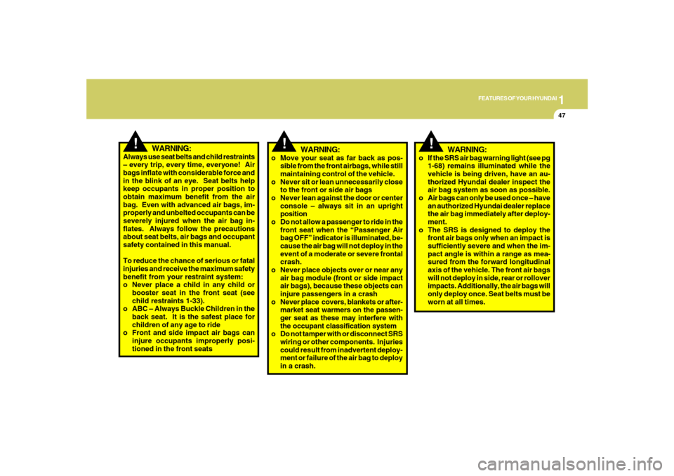 Hyundai Santa Fe 2008  Owners Manual 1
FEATURES OF YOUR HYUNDAI
47
!
!
WARNING:
!
WARNING:
Always use seat belts and child restraints
– every trip, every time, everyone!  Air
bags inflate with considerable force and
in the blink of an 