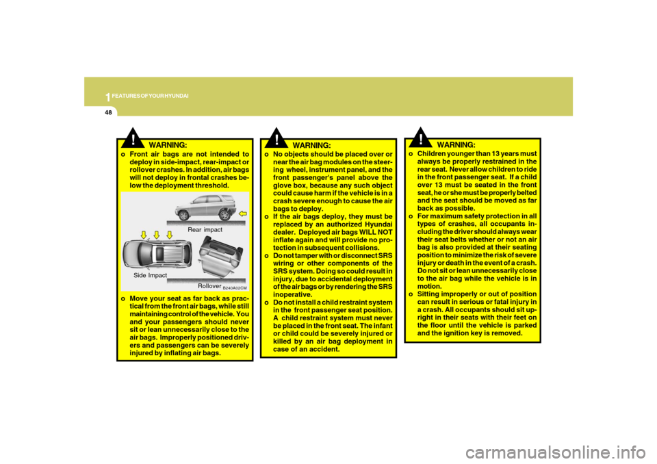 Hyundai Santa Fe 2008 Workshop Manual 1FEATURES OF YOUR HYUNDAI48
!
WARNING:
o No objects should be placed over or
near the air bag modules on the steer-
ing wheel, instrument panel, and the
front passengers panel above the
glove box, b Hyundai Santa Fe 2008 Workshop Manual 1FEATURES OF YOUR HYUNDAI48
!
WARNING:
o No objects should be placed over or
near the air bag modules on the steer-
ing wheel, instrument panel, and the
front passengers panel above the
glove box, b
