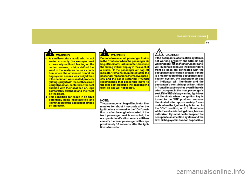 Hyundai Santa Fe 2008  Owners Manual 1
FEATURES OF YOUR HYUNDAI
55
!
NOTE:The passenger air bag off indicator illu-
minates for about 4 seconds after the
ignition key is turned to the "ON" posi-
tion or after the engine is started. If th