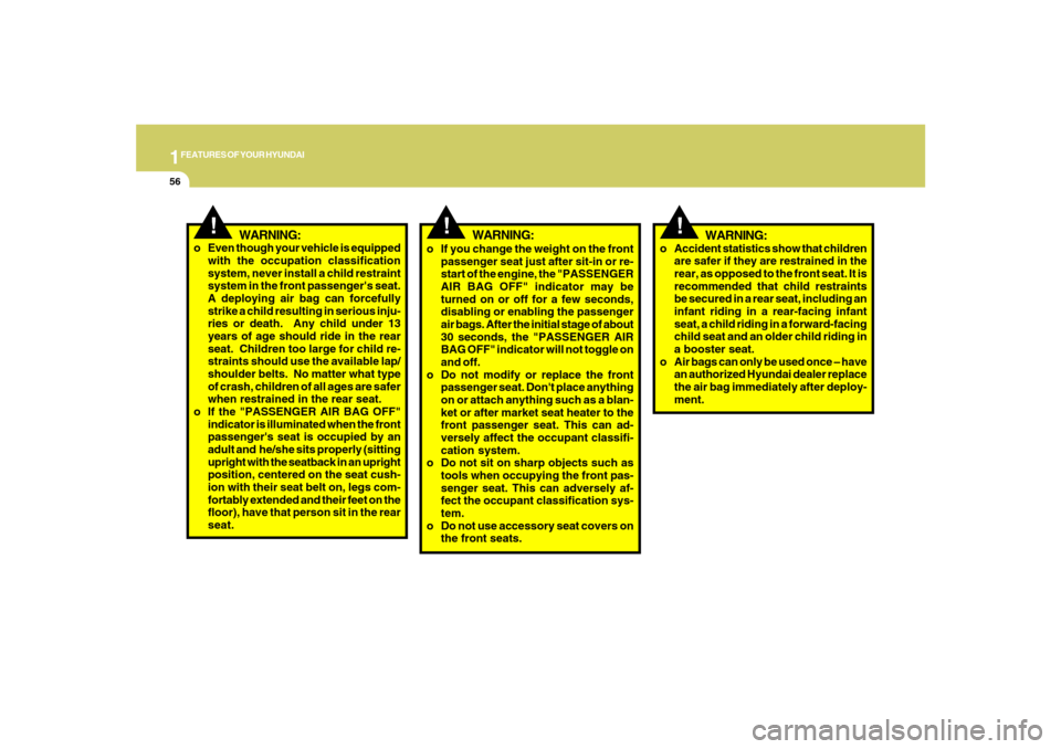 Hyundai Santa Fe 2008  Owners Manual 1FEATURES OF YOUR HYUNDAI56
!
WARNING:
o Accident statistics show that children
are safer if they are restrained in the
rear, as opposed to the front seat. It is
recommended that child restraints
be s