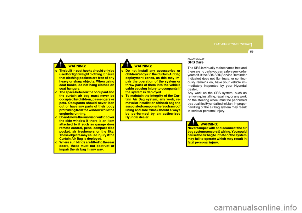 Hyundai Santa Fe 2008 Manual PDF 1
FEATURES OF YOUR HYUNDAI
59
!
B240C01CM-AATSRS CareThe SRS is virtually maintenance free and
there are no parts you can safely service by
yourself. If the SRS SRI (Service Reminder
Indicator) does n