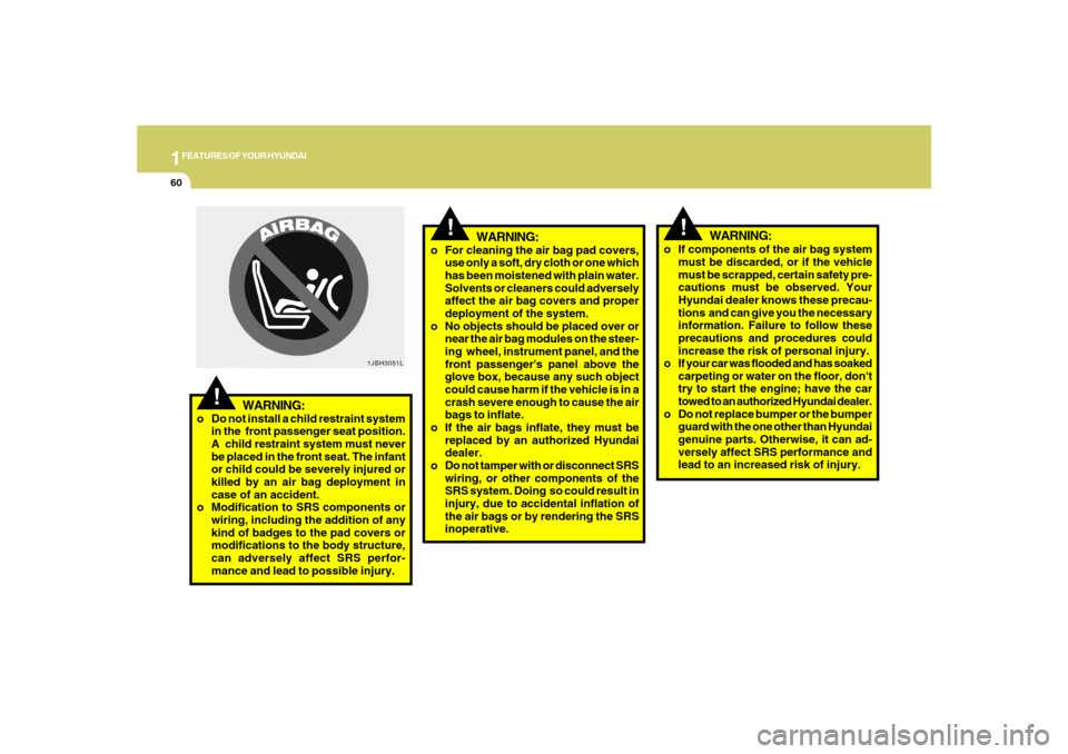 Hyundai Santa Fe 2008 Manual PDF 1FEATURES OF YOUR HYUNDAI60
o For cleaning the air bag pad covers,
use only a soft, dry cloth or one which
has been moistened with plain water.
Solvents or cleaners could adversely
affect the air bag 