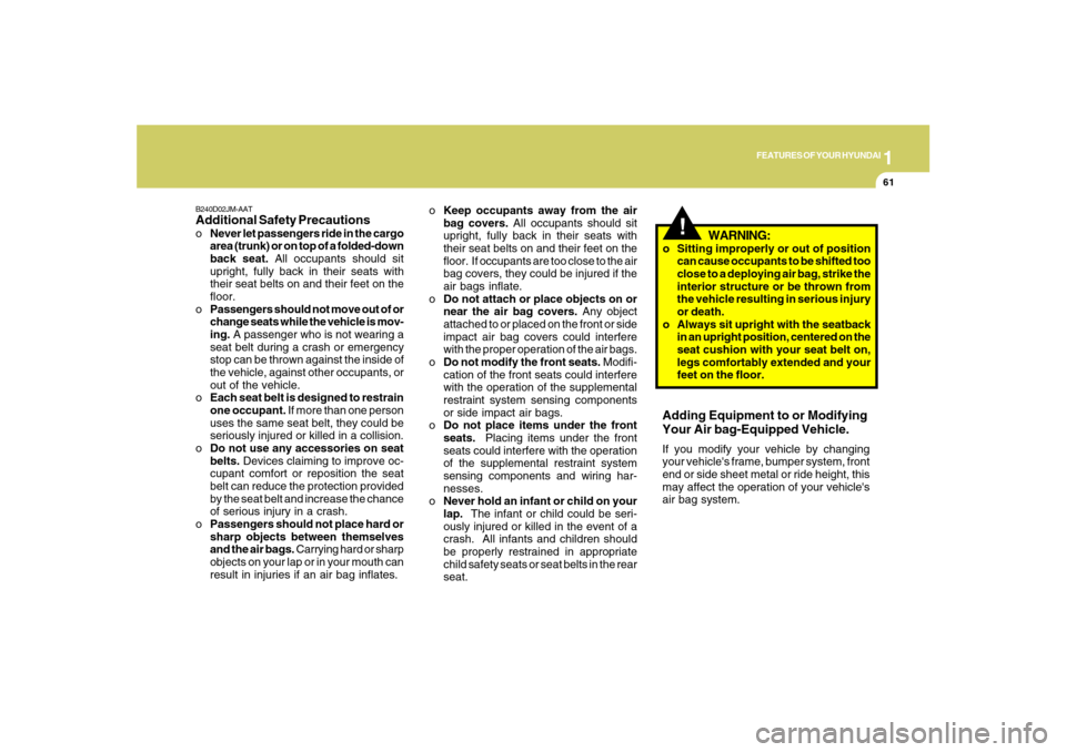 Hyundai Santa Fe 2008 Manual PDF 1
FEATURES OF YOUR HYUNDAI
61
!
WARNING:
o Sitting improperly or out of position
can cause occupants to be shifted too
close to a deploying air bag, strike the
interior structure or be thrown from
the