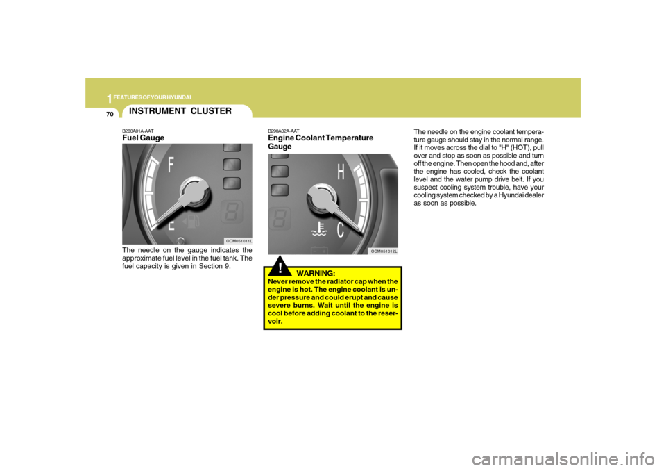 Hyundai Santa Fe 2008 Manual Online 1FEATURES OF YOUR HYUNDAI70
!
B290A02A-AATEngine Coolant Temperature
Gauge
WARNING:Never remove the radiator cap when the
engine is hot. The engine coolant is un-
der pressure and could erupt and caus Hyundai Santa Fe 2008 Manual Online 1FEATURES OF YOUR HYUNDAI70
!
B290A02A-AATEngine Coolant Temperature
Gauge
WARNING:Never remove the radiator cap when the
engine is hot. The engine coolant is un-
der pressure and could erupt and caus