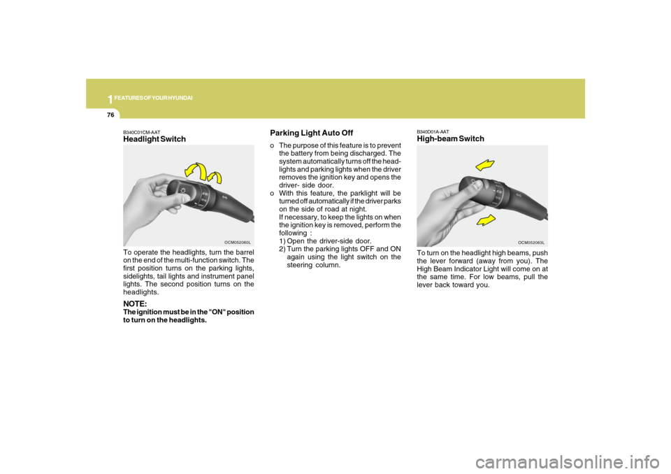 Hyundai Santa Fe 2008 User Guide 1FEATURES OF YOUR HYUNDAI76
B340D01A-AATHigh-beam SwitchTo turn on the headlight high beams, push
the lever forward (away from you). The
High Beam Indicator Light will come on at
the same time. For lo