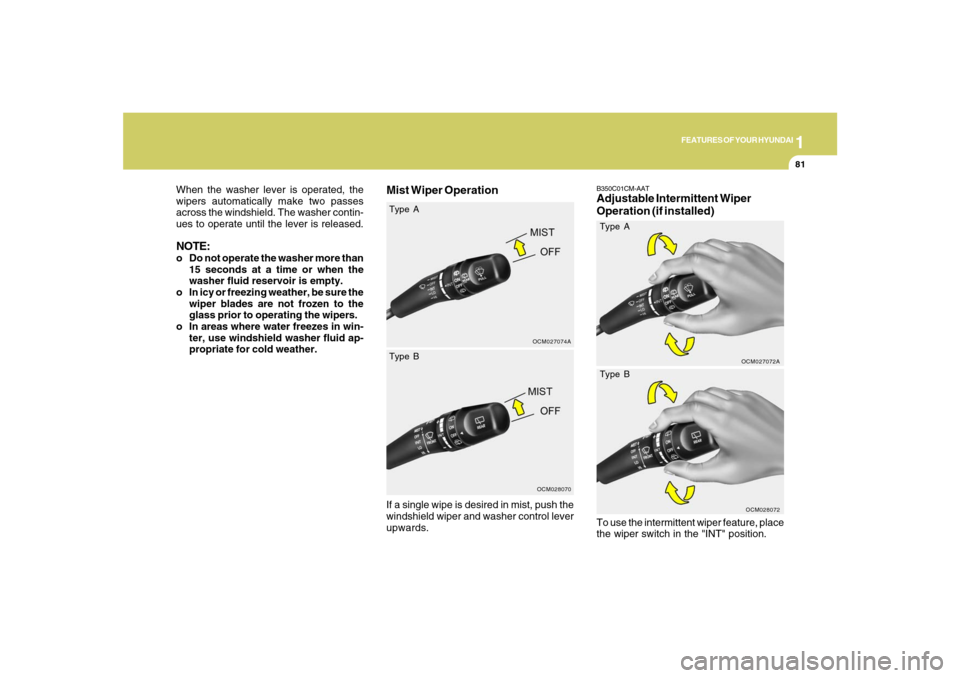 Hyundai Santa Fe 2008 Owners Manual 1
FEATURES OF YOUR HYUNDAI
81
Mist Wiper Operation
OCM027074A
When the washer lever is operated, the
wipers automatically make two passes
across the windshield. The washer contin-
ues to operate until Hyundai Santa Fe 2008 Owners Manual 1
FEATURES OF YOUR HYUNDAI
81
Mist Wiper Operation
OCM027074A
When the washer lever is operated, the
wipers automatically make two passes
across the windshield. The washer contin-
ues to operate until