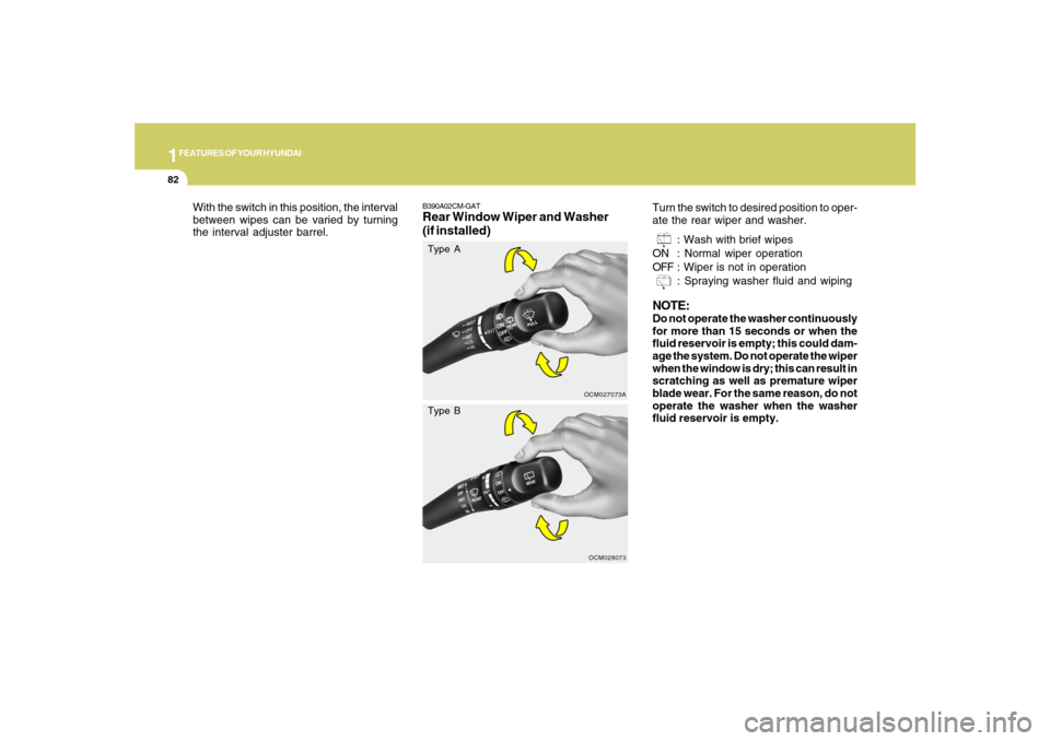Hyundai Santa Fe 2008 Owners Manual 1FEATURES OF YOUR HYUNDAI82
B390A02CM-GATRear Window Wiper and Washer
(if installed)
OCM027073A
Turn the switch to desired position to oper-
ate the rear wiper and washer.
: Wash with brief wipes
ON : Hyundai Santa Fe 2008 Owners Manual 1FEATURES OF YOUR HYUNDAI82
B390A02CM-GATRear Window Wiper and Washer
(if installed)
OCM027073A
Turn the switch to desired position to oper-
ate the rear wiper and washer.
: Wash with brief wipes
ON :