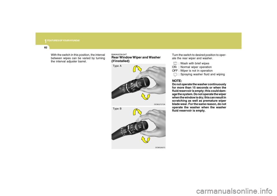 Hyundai Santa Fe 2008  Owners Manual 1FEATURES OF YOUR HYUNDAI82
B390A02CM-GATRear Window Wiper and Washer
(if installed)
OCM027073A
Turn the switch to desired position to oper-
ate the rear wiper and washer.
: Wash with brief wipes
ON :