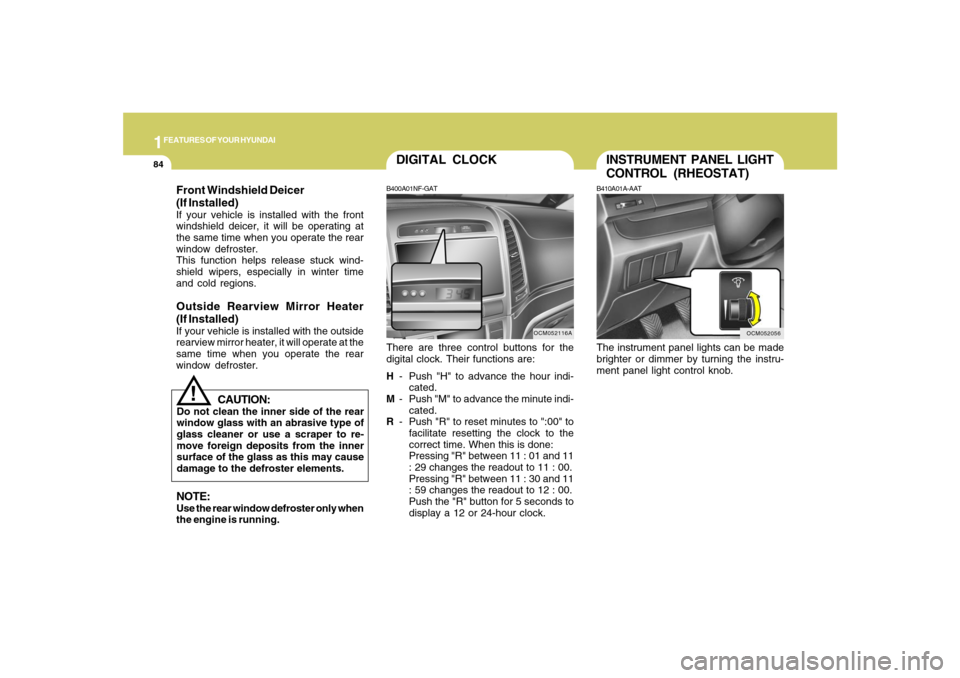 Hyundai Santa Fe 2008 Owners Manual 1FEATURES OF YOUR HYUNDAI84
INSTRUMENT PANEL LIGHT
CONTROL (RHEOSTAT)B410A01A-AATThe instrument panel lights can be made
brighter or dimmer by turning the instru-
ment panel light control knob.
OCM052 Hyundai Santa Fe 2008 Owners Manual 1FEATURES OF YOUR HYUNDAI84
INSTRUMENT PANEL LIGHT
CONTROL (RHEOSTAT)B410A01A-AATThe instrument panel lights can be made
brighter or dimmer by turning the instru-
ment panel light control knob.
OCM052