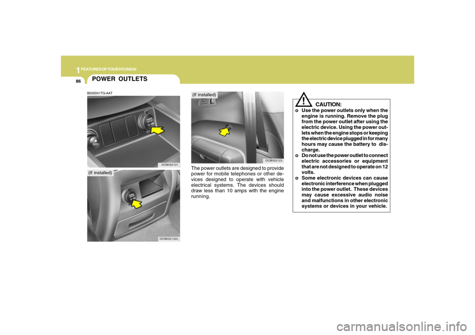 Hyundai Santa Fe 2008  Owners Manual 1FEATURES OF YOUR HYUNDAI86
!
CAUTION:
o Use the power outlets only when the
engine is running. Remove the plug
from the power outlet after using the
electric device. Using the power out-
lets when th