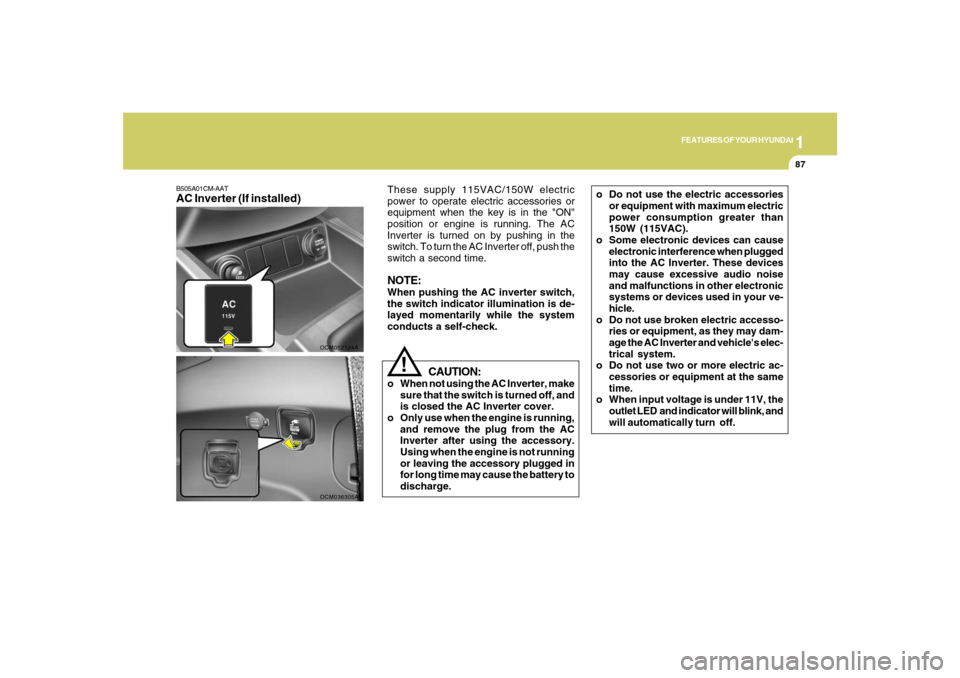Hyundai Santa Fe 2008 Owners Manual 1
FEATURES OF YOUR HYUNDAI
87
B505A01CM-AATAC Inverter (If installed)
OCM052124A
CAUTION:
o When not using the AC Inverter, make
sure that the switch is turned off, and
is closed the AC Inverter cover Hyundai Santa Fe 2008 Owners Manual 1
FEATURES OF YOUR HYUNDAI
87
B505A01CM-AATAC Inverter (If installed)
OCM052124A
CAUTION:
o When not using the AC Inverter, make
sure that the switch is turned off, and
is closed the AC Inverter cover