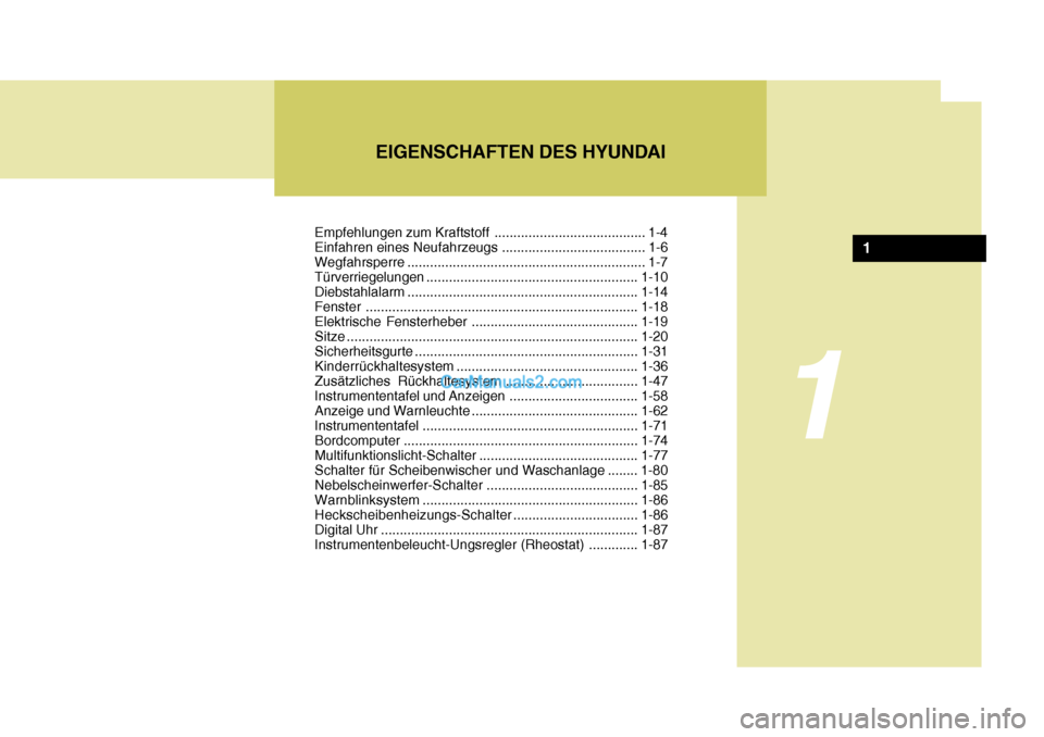 Hyundai Santa Fe 2008  Betriebsanleitung (in German) EIGENSCHAFTEN DES HYUNDAI
1
Empfehlungen zum Kraftstoff ........................................ 1-4 
Einfahren eines Neufahrzeugs ...................................... 1-6
Wegfahrsperre ............