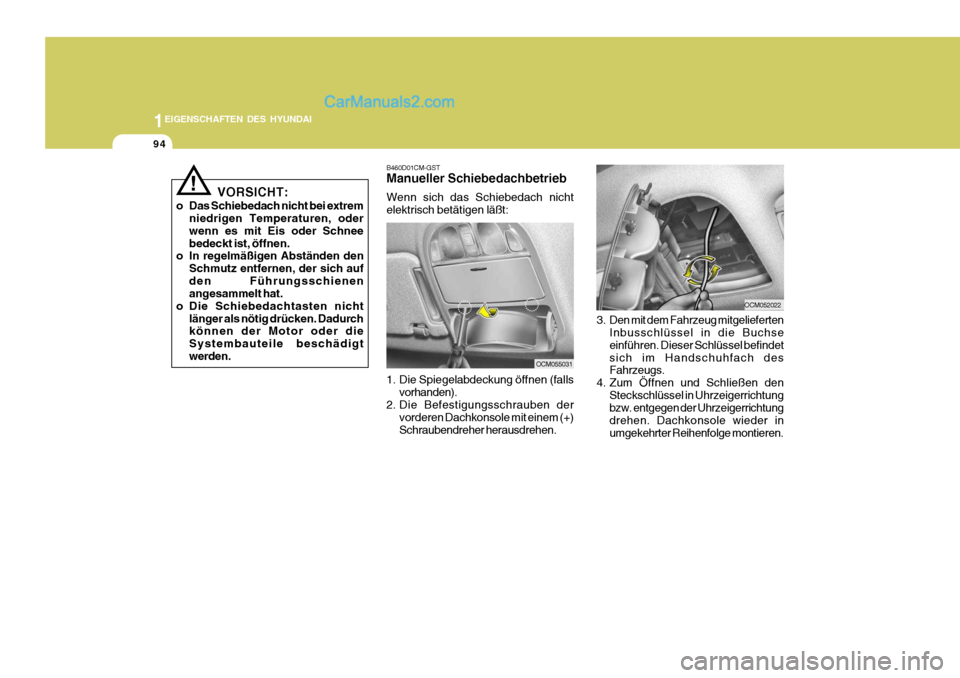Hyundai Santa Fe 2008  Betriebsanleitung (in German) 1EIGENSCHAFTEN DES HYUNDAI
94
! B460D01CM-GST Manueller Schiebedachbetrieb Wenn sich das Schiebedach nicht elektrisch betätigen läßt:
1. Die Spiegelabdeckung öffnen (falls
vorhanden).
2. Die Befes
