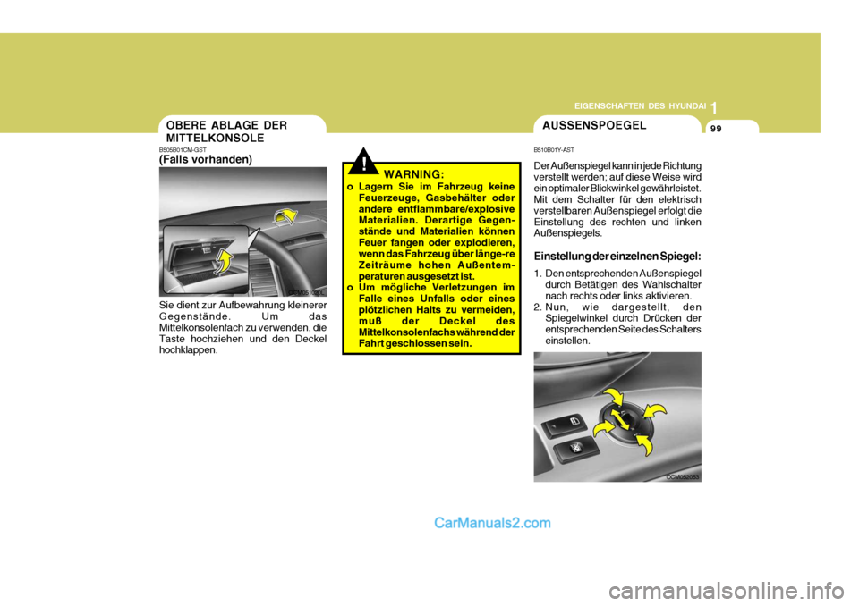 Hyundai Santa Fe 2008  Betriebsanleitung (in German) 1
EIGENSCHAFTEN DES HYUNDAI
99
!WARNING:
o Lagern Sie im Fahrzeug keine Feuerzeuge, Gasbehälter oder andere entflammbare/explosive Materialien. Derartige Gegen- stände und Materialien könnenFeuer f