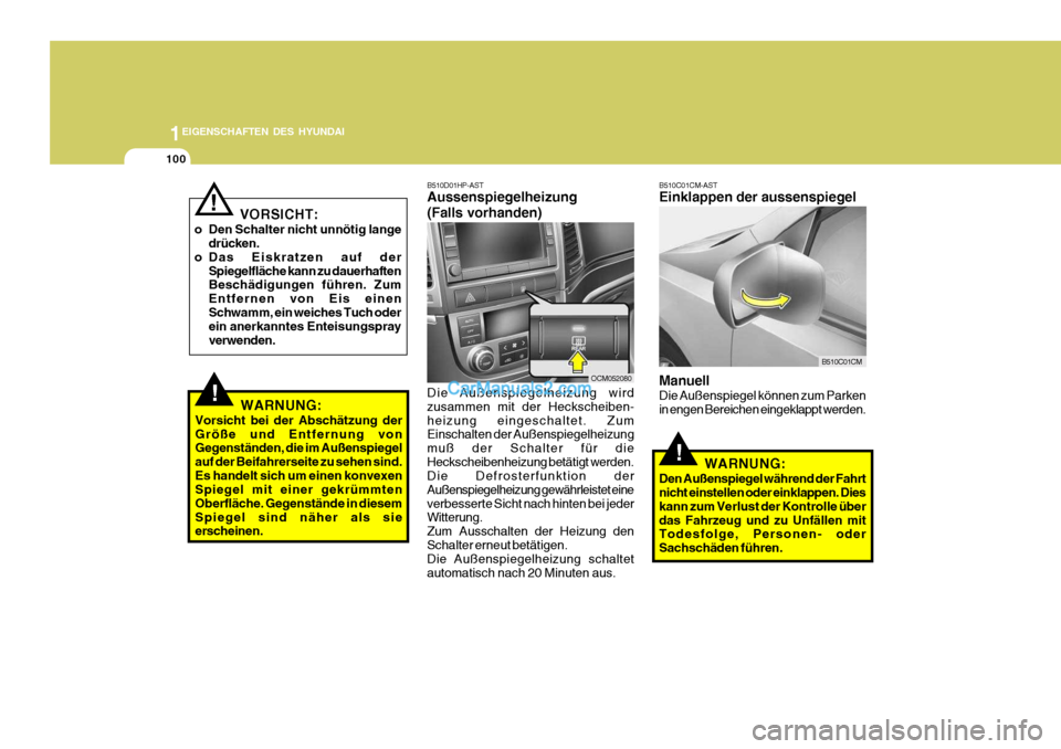 Hyundai Santa Fe 2008  Betriebsanleitung (in German) 1EIGENSCHAFTEN DES HYUNDAI
100
B510C01CM
B510C01CM-AST Einklappen der aussenspiegel Manuell Die Außenspiegel können zum Parken in engen Bereichen eingeklappt werden.
!WARNUNG:
Den Außenspiegel wäh